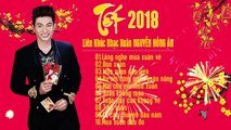 Liên Khúc Nhạc Xuân Tết 2018 - Nguyễn Hồng Ân - Nhạc Xuân 2018 Mới Hay Nhất