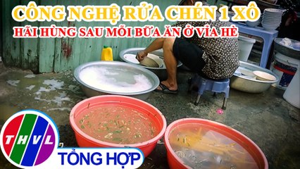 Công nghệ rửa chén 1 xô - Hậu trường hãi hùng sau mỗi bữa ăn