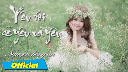 Yêu Rồi Sẽ Yêu Và Yêu   Ca Khúc Tình Yêu Hay Nhất  Nguyễn Hồng Ân