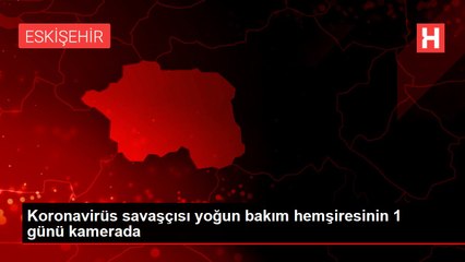 Koronavirüs yoğun bakım hemşiresinin bir günü kayda alındı