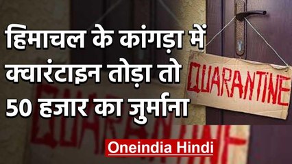 Coronavirus: हिमाचल प्रदेश के कांगड़ा में क्वारंटाइन तोड़ा तो होगा 50 हजार जुर्माना | वनइंडिया हिंदी