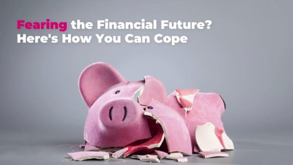 Fearing the Financial Future? Here's How You Can Cope