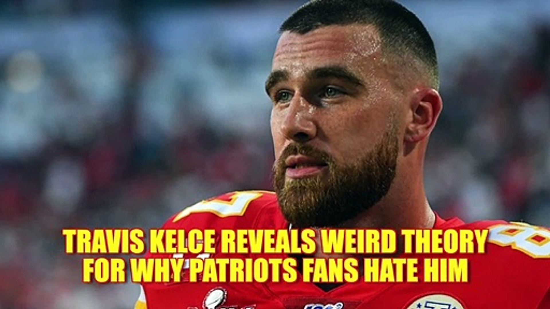 Why Travis Kelce of the Kansas City Chiefs hates Patriots fans