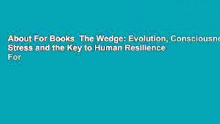 About For Books  The Wedge: Evolution, Consciousness, Stress and the Key to Human Resilience  For