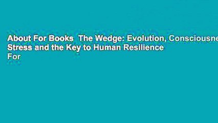 About For Books  The Wedge: Evolution, Consciousness, Stress and the Key to Human Resilience  For