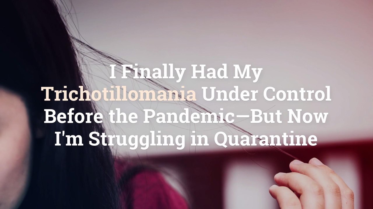 I Finally Had My Trichotillomania Under Control Before the Pandemic—But Now I'm Struggling