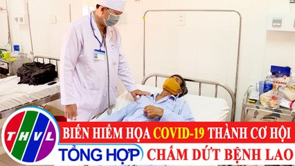 Chuyện hôm nay: Biến hiểm họa COVID-19 thành cơ hội chấm dứt bệnh lao
