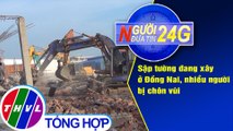 Người đưa tin 24G (6g30 ngày 15/5/2020): Sập tường đang xây ở Đồng Nai, nhiều người bị chôn vùi