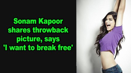 Sonam Kapoor shares throwback picture, says 'I want to break free'