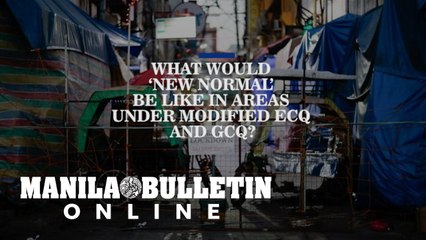 What would ‘new normal’ be like in areas under modified ECQ and GCQ?