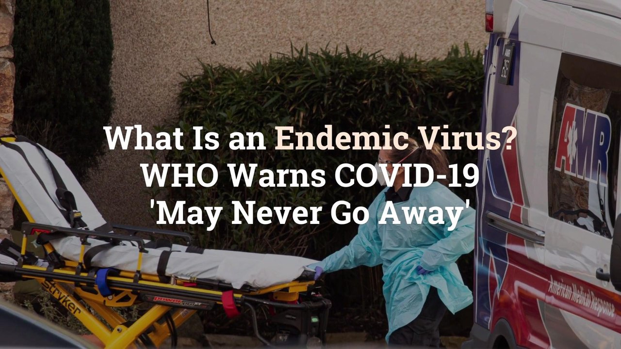 What Is an Endemic Virus? WHO Warns COVID-19 'May Never Go Away'