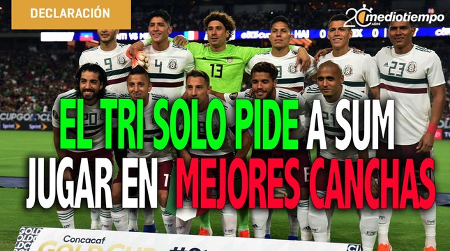 El Tri quiere mejor canchas cuando juega en Estados Unidos