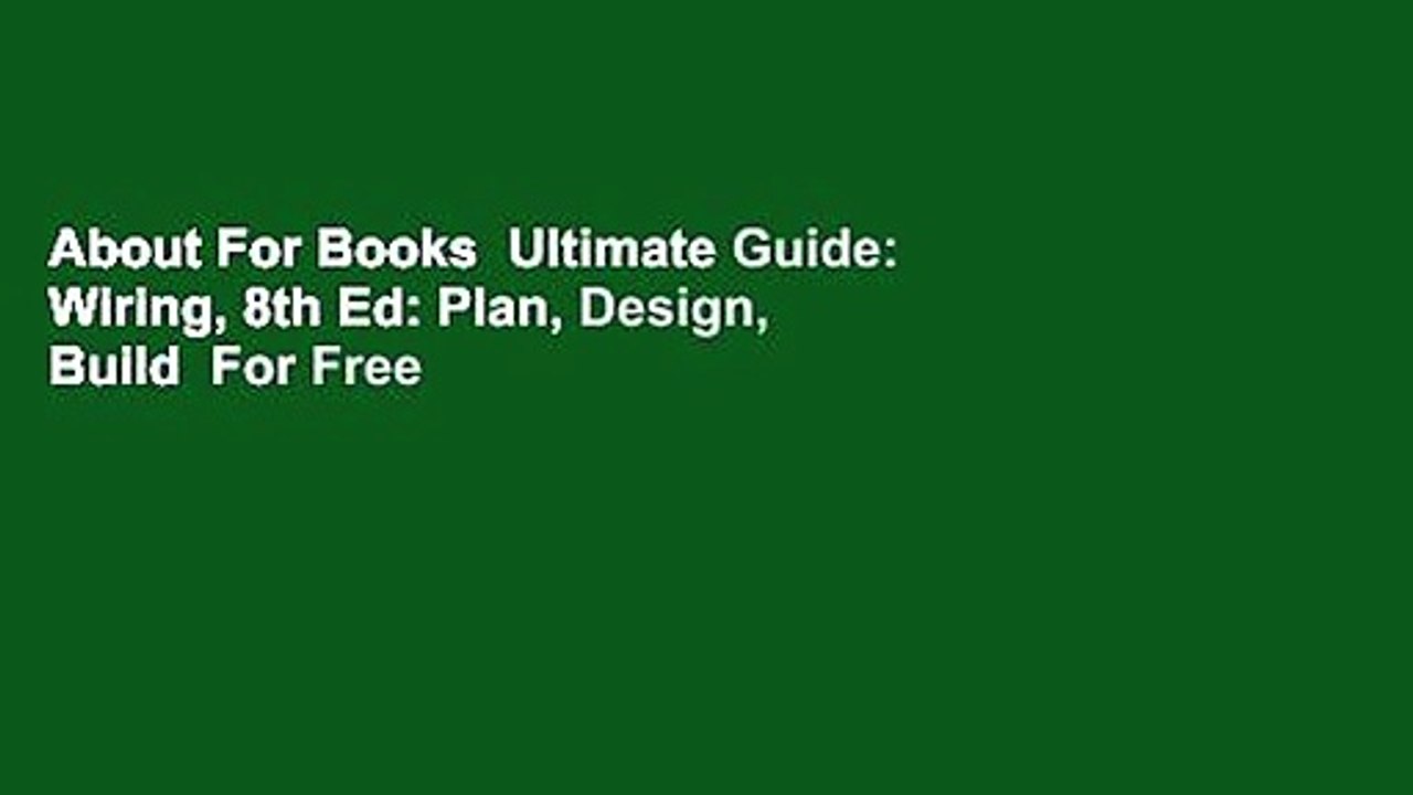 About For Books  Ultimate Guide: Wiring, 8th Ed: Plan, Design, Build  For Free