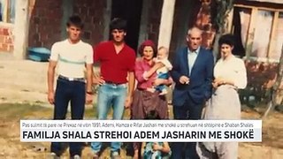Familja Shala strehoi Adem Jasharin me shokë