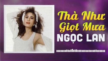 THÀ NHƯ GIỌT MƯA - NGỌC LAN