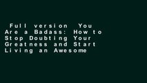 Full version  You Are a Badass: How to Stop Doubting Your Greatness and Start Living an Awesome