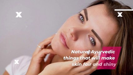 Natural Ayurvedic things that will make skin fair and shiny