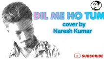 Dil Mein Ho Tum ~ Cover By Naresh Kumar ~ (Cheat India)~ Armaan Malik ~ Imran Hashmi ~ NARESH KUMAR