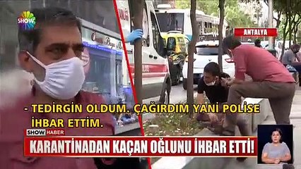 Karantinadan kaçtı, babası polise ihbar etti