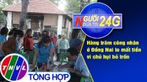 Người đưa tin 24G (6g30 ngày 17/5/2020): Hàng trăm công nhân Đồng Nai lo mất tiền vì chủ hụi bỏ trốn