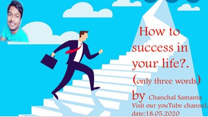 How to success in your life?(only three words) by Chanchal Samanta.