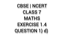 CBSE | NCERT | CLASS 7 | MATHS | EXERCISE 1.4 | QUESTION 1} d)