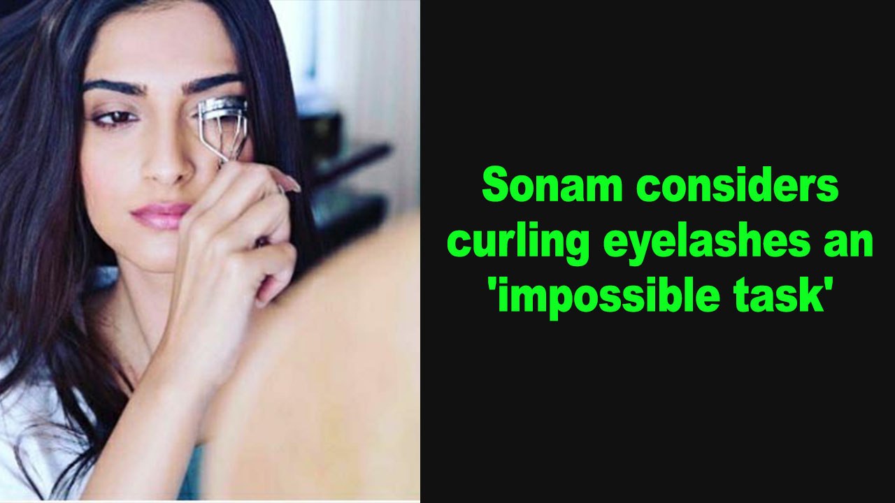 Sonam considers curling eyelashes an 'impossible task'
