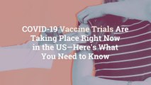 COVID-19 Vaccine Trials Are Taking Place Right Now in the US—Here's What You Need to Know