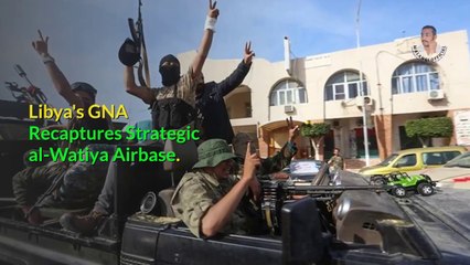 Libya's GNA Recaptures Strategic al-Watiya Airbase
