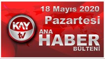 18 Mayıs 2020 Kay Tv Ana Haber Bülteni