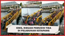 Indonesia Terserah, Ribuan Pemudik Padati Pelabuhan Ketapang