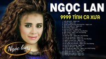 NGỌC LAN - Tuổi Đá Buồn, Cát Bụi - Bạn Là Người Rất May Mắn Khi Được Nghe LK TÌNH CA XƯA BÁT HỦ Này