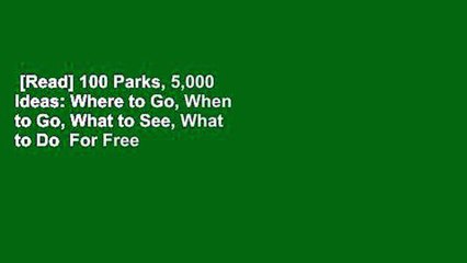[Read] 100 Parks, 5,000 Ideas: Where to Go, When to Go, What to See, What to Do  For Free