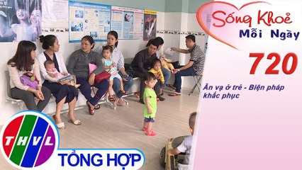 Ăn vạ ở trẻ - Biện pháp khắc phục | Sống khỏe mỗi ngày - Kỳ 720