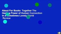 About For Books  Together The Healing Power of Human Connection in a Sometimes Lonely World  Review