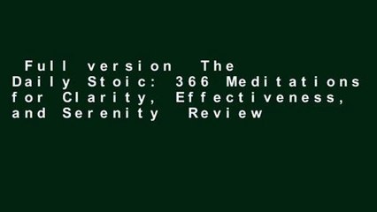 Full version  The Daily Stoic: 366 Meditations for Clarity, Effectiveness, and Serenity  Review