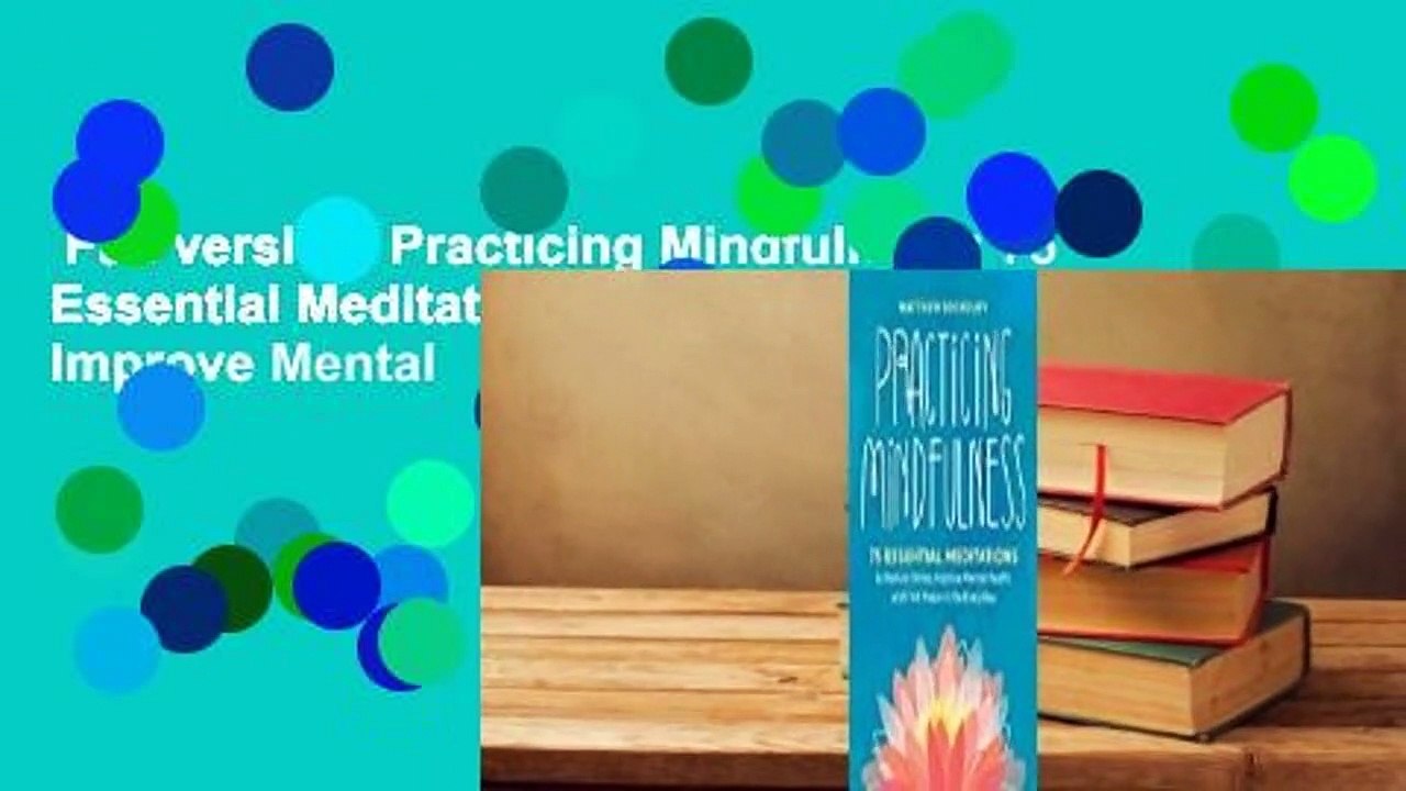 Full version  Practicing Mindfulness: 75 Essential Meditations to Reduce Stress, Improve Mental