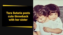 Tara Sutaria posts cute throwback with her sister