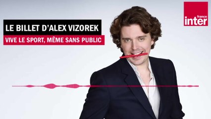 Vive le sport, même sans public - Le billet d'Alex Vizorek