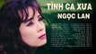 Lk Tình Ca Xưa Tiếng Hát NGỌC LAN Nhẹ Nhàng Ru Ngủ Hàng triệu Con Tim Còn Thổn Thức Hàng Đêm