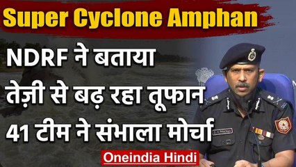 Cyclone Amphan : NDRF Chief SN Pradhan ने बताया तेजी से बढ़ रहा तूफान, 41 टीम तैनात | वनइंडिया हिंदी