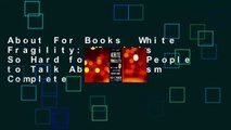 About For Books  White Fragility: Why It's So Hard for White People to Talk About Racism Complete
