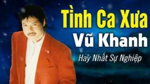 Tình Ca Xưa VŨ KHANH Hay Nhất 2019 - Lk Tình Ca Hải Ngoại Thập Niên 90 Vạn Người Mê