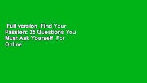 Full version  Find Your Passion: 25 Questions You Must Ask Yourself  For Online