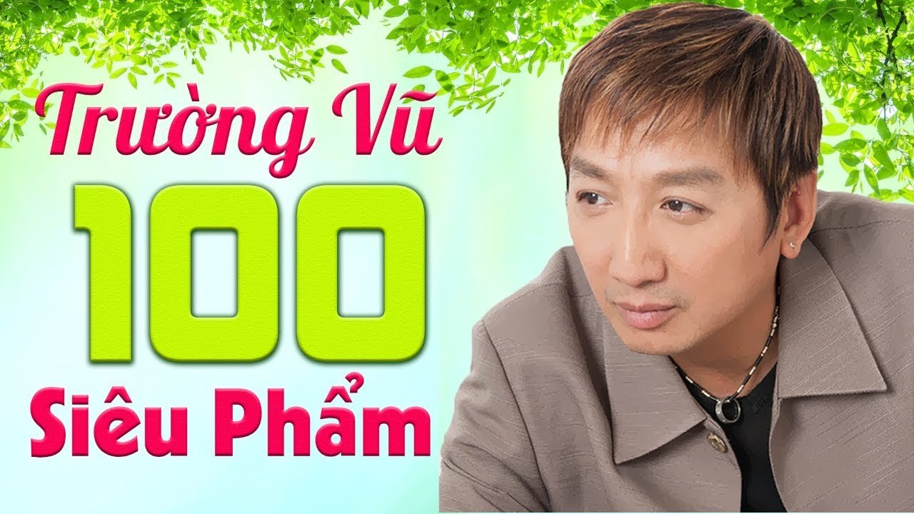 Trường Vũ 100 Siêu Phẩm Nhạc Vàng, Nhạc Bolero, Nhạc Lính Sầu Nhất Mọi Thời Đại