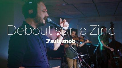 Debout sur le Zinc "J'suis snob"