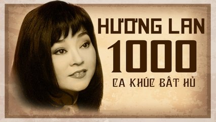 HƯƠNG LAN 1000 CA KHÚC BẤT HỦ - NHẠC VÀNG, NHẠC TRỮ TÌNH BOLERO HAY NHẤT CỦA HƯƠNG LAN