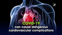 COVID-19 can cause dangerous cardiovascular complications