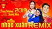 Liên Khúc Nhạc Xuân 2019 Remix Sôi Động - Lk Happy New Year Chúc Xuân Lan Tỏa Không Khí Tết Kỷ Hợi