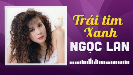 NGỌC LAN - TRÁI TIM XANH